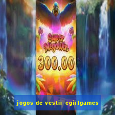 jogos de vestir egirlgames